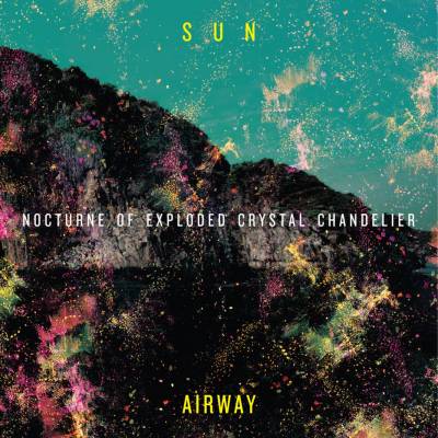 Sun Airway ‎- Nocturne Of Exploded Crystal Chandelier LP
