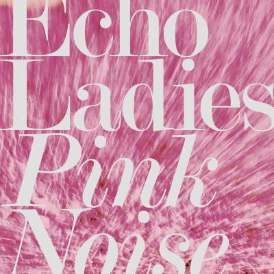 Echo Ladies - Pink Noise LP (Pink Vinyl)